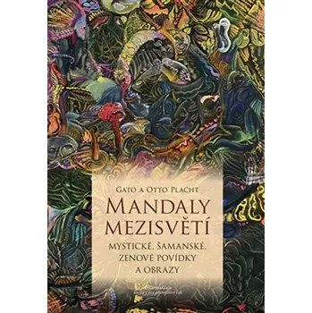 Mandaly mezisvětí: Mystické, šamanské, zenové povídky a obrazy - Otto Placht Gato