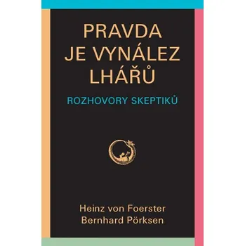 Osobní rozvoj Pravda je vynález lhářů: Rozhovory skeptiků - Heinz von Foerster, Bernhard Pörksen (2016, brožovaná)