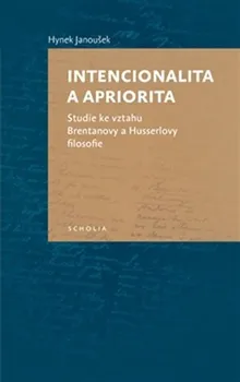 Intencionalita a apriorita: Studie ke vztahu Brentanovy a Husserlovy filosofie - Hynek Janoušek
