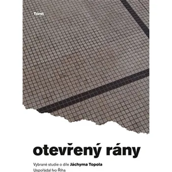 Literární biografie Otevřený rány: Vybrané studie o díle Jáchyma Topola - Ivo Říha