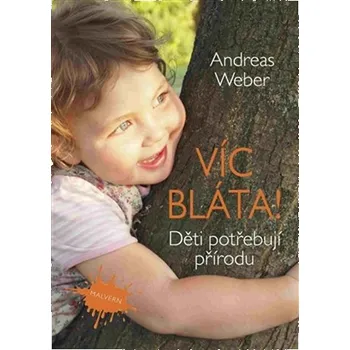 Víc bláta!: Děti potřebují přírodu - Andreas Weber