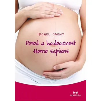 Porod a budoucnost Homo sapiens - Michel Odent