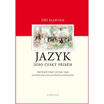 Český jazyk Jazyk. Jeho český příběh – prvních tisíc let (800–1800): Malý průvodce dějinami české lingvoekologie - Jiří Marvan