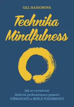 Osobní rozvoj Technika Mindfulness: Jak se vyvarovat duševní prokrastinace pomocí všímavosti a bdělé pozornosti - Gill Hasson