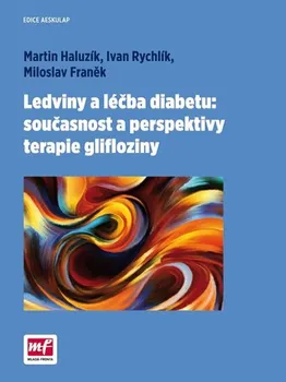 Ledviny a léčba diabetu: Současnost a perspektivy terapie glifloziny - Martin Haluzík, Ivan Rychlík, Miloslav Franěk