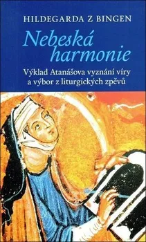 Nebeská harmonie: Výklad Atanášova vyznání víry a výbor z liturgických zpěvů - Hildegarda z Bingen, Miroslav Zvelebil