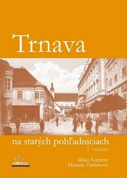 Cestování Trnava na starých pohľadniciach - Milan Kazimír, Daniela Zacharová (SK)