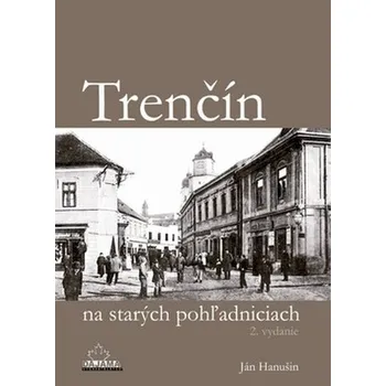 Cestování Trenčín na starých pohľadniciach - Ján Hanušin (SK)