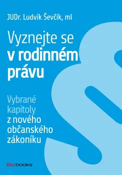 Vyznejte se v rodinném právu: Vybrané kapitoly z nového občanského zákoníku - Ludvík Ševčík