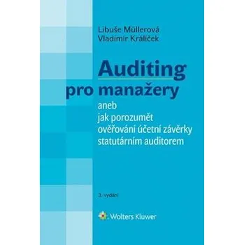 Auditing pro manažery: aneb jak porozumět ověřování účetní závěrky statutárním auditorem - Libuše Müllerová, Vladimír Králíček
