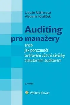 Auditing pro manažery: aneb jak porozumět ověřování účetní závěrky statutárním auditorem - Libuše Müllerová, Vladimír Králíček