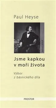 Poezie Jsme kapkou v moři života: Výbor z básnického díla - Paul Heyse