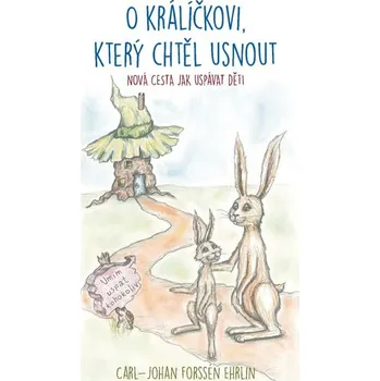 Pohádka O králíčkovi, který chtěl usnout: Nová cesta jak uspávat děti - Carl-John Forssén Ehrlin