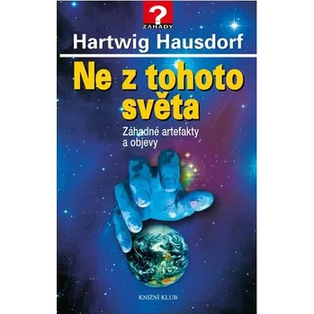 Ne z tohoto světa: Záhadné artefakty a objevy - Hartwig Hausdorf