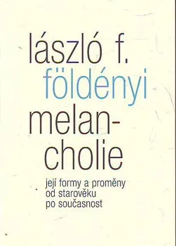 Melancholie: její formy a proměny od starověku po současnost - László L. Földényi