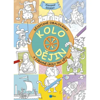 Kolo dějin: Dějepisné omalovánky a zábavné úkoly pro děti - Alexandr Golubev Bystrá hlava Kolo dějin: Dějepisné omalovánky a zábavné úkoly pro děti - Alexandr Golubev