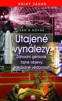Utajené vynálezy: Záhadní géniové, tajné objevy, zakázané vědomosti - Jan A. Novák
