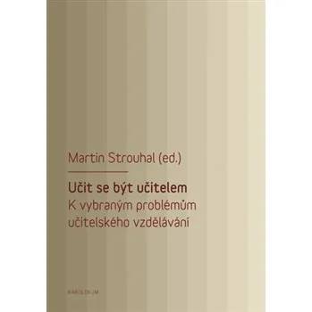 Učit se být učitelem: K vybraným problémům učitelského vzdělávání - Martin Strouhal