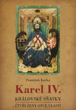 Karel IV. - Královské sňatky: Čtyři ženy otce vlasti - František Kavka