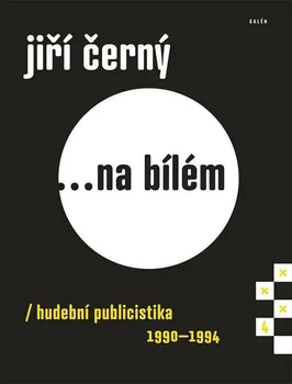Jiří Černý... na bílém 4: Hudební publicistika 1990-1994 - Jiří Černý (2017, pevná)