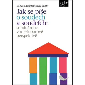 Jak se píše o soudech a soudcích: Soudní moc v mezioborové perspektivě - Jan Kysela a kol.