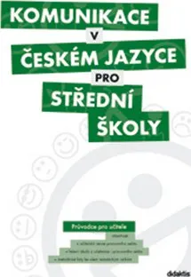 Komunikace v českém jazyce pro střední školy: Průvodce pro učitele - kolektiv