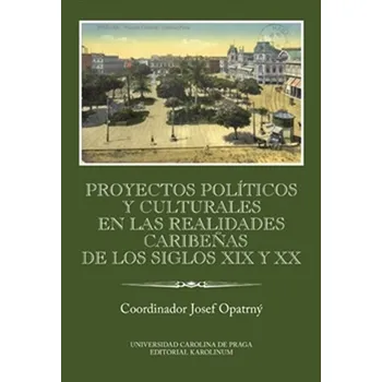 Proyectos políticos y culturales en las realidades caribeňas de los siglos XIX y XX Ibero-Americana Pragensia Supplementum - Josef Opatrný a další