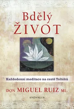 Duchovní literatura Bdělý život: Každodenní meditace na cestě Toltéků - Don Miguel Ruiz ml.