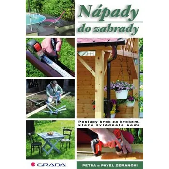 Nápady do zahrady: Postupy krok za krokem, které zvládnete sami - Pavel Zeman, Petra Zemanová