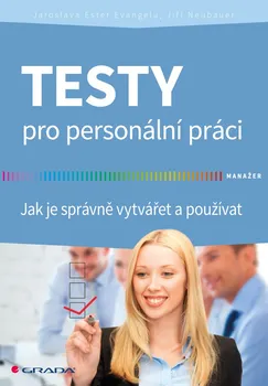 Testy pro personální práci: Jak je správně vytvářet a používat - Jaroslava Ester Evangelu, Jiří Neubauer