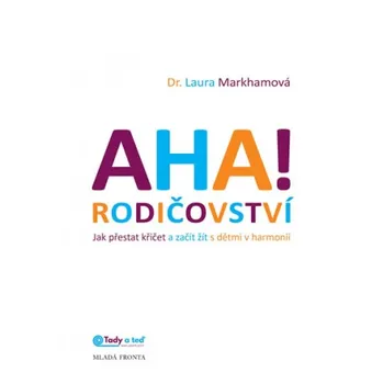 Aha! Rodičovství: Jak přestat křičet a začít žít s dětmi v harmonii - Laura Markhamová