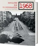 1968: Revoluční rok ve fotografiích -…