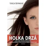 Holka Drzá: Lesk a bída českého šoubyznysu aneb Jak spadnout pod slavnýho ženáče a zůstat celá - Tereza Šefrnová