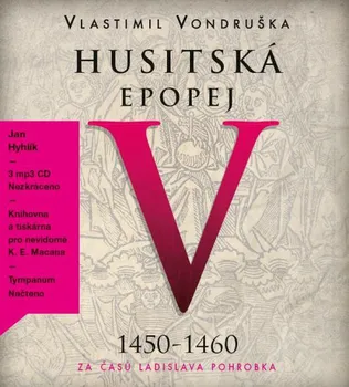 Husitská epopej V.: Za časů Ladislava Pohrobka 1450 - 1460 - Vlastimil Vondruška (čte Jan Hyhlík) [CDmp3]
