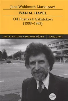 Literární biografie Ivan M. Havel: Od Puzuka k Sakatekovi (1938 - 1989) - Jana Wohlmuth Markupová