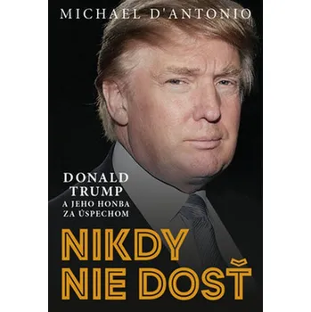 Literární biografie Nikdy nie je dosť - Michael D’Antonio