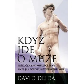 Když jde o muže: Příručka pro milující ženy aneb jak pochopit pravého muže - David Deida 