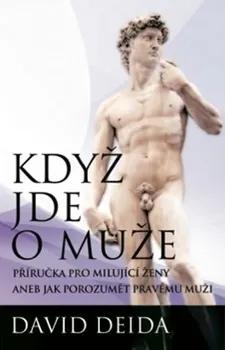 Když jde o muže: Příručka pro milující ženy aneb jak pochopit pravého muže - David Deida 