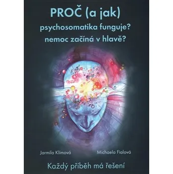Proč (a jak) psychosomatika funguje?: Nemoc začíná v hlavě? - Jarmila Klímová, Michaela Fialová