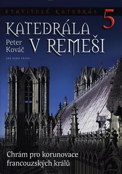 Umění Stavitelé katedrál 5.: Katedrála v Remeši - Peter Kováč 