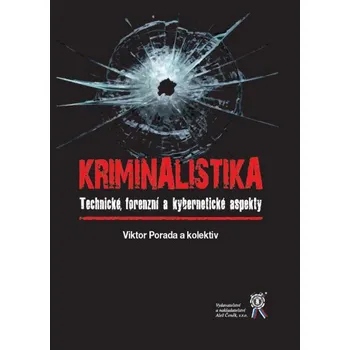 Kriminalistika: Technické, forenzní a kybernetické aspekty - Viktor Porada a kol.