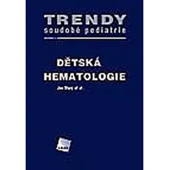 Trendy soudobé pediatrie 4: Dětská hematologie - Jan Starý a kol.