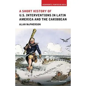 Short History of U.S. Interventions in Latin America and the Caribbean - McPherson, Alan (University of Oklahoma)