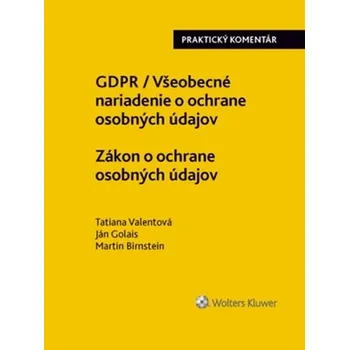 GDPR/Všeobecné nariadenie o ochrane osobných údajov: Zákon o ochrane osobných údajov - Tatiana Valentová, Ján Golais, Martin Birnstein
