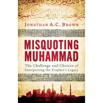 Misquoting Muhammad - Brown, Jonathan A.C.
