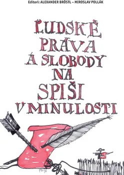 Ľudské práva a slobody na Spiši v minulosti - Alexander Bröstl, Miroslav Pollák