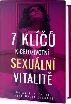 Osobní rozvoj 7 klíčů k celoživotní sexuální vitalitě - Brian R. Clement, Anna Maria Clement