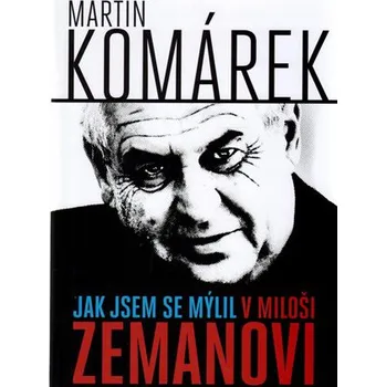 Literární biografie Jak jsem se mýlil v Miloši Zemanovi - Martin Komárek