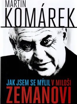 Literární biografie Jak jsem se mýlil v Miloši Zemanovi - Martin Komárek