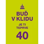 Buď v klidu: Je ti teprve 40